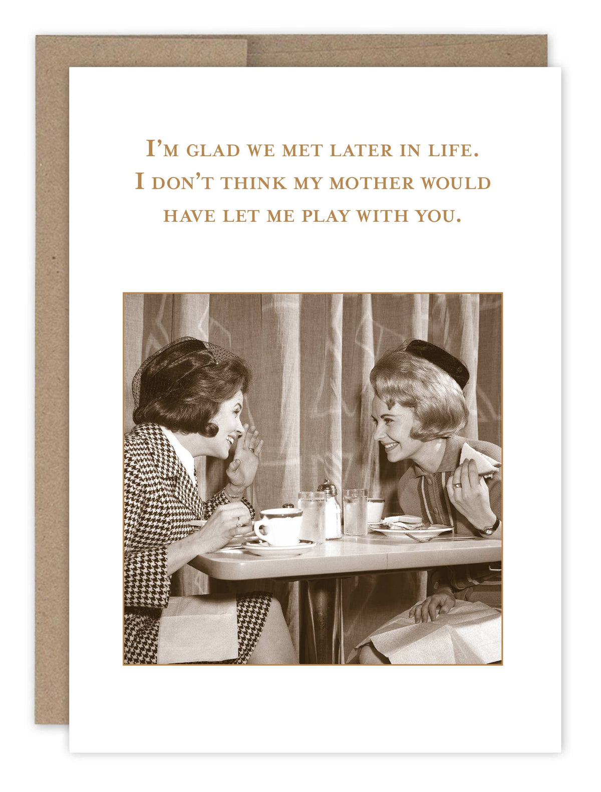 A birthday card featuring a vintage photo of two individuals at a dining table, with the text 'I'm glad we met later in life. I don't think my mother would have let me play with you.